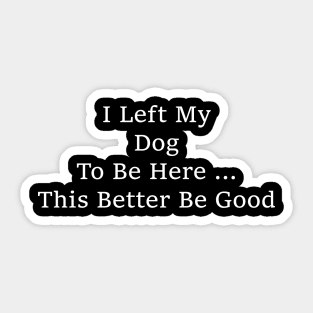 I Left My Dog To Be Here – Funny Dog Lover Saying Sticker